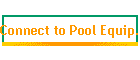 Connect to Pool Equip.